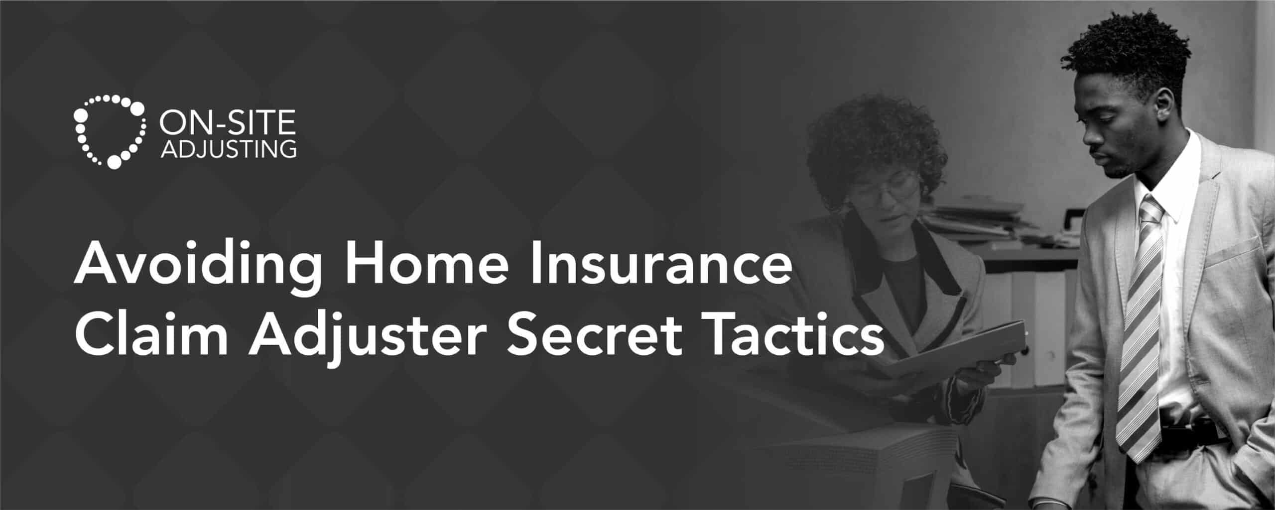 Avoiding Home Insurance Claim Adjuster Secret Tactics
