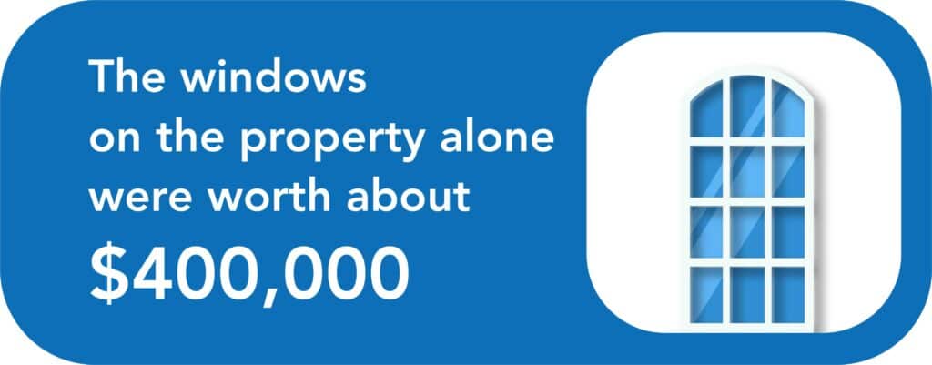 The windows on the property alone were worth about $400,000